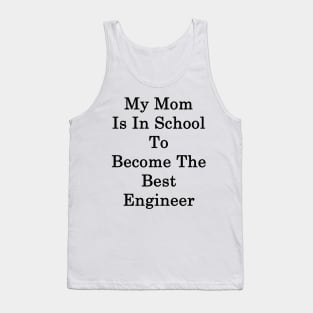 My Mom Is In School To Become The Best Engineer Tank Top